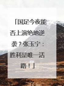 国足今夜能否上演绝地逆袭？张玉宁：胜利是唯一活路！