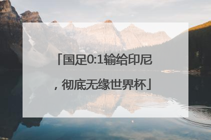 国足0:1输给印尼，彻底无缘世界杯