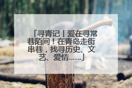 寻青记丨爱在寻常巷陌间！在青岛走街串巷，找寻历史、文艺、爱情……