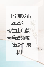 宁夏发布2025年贺兰山东麓葡萄酒领域“五新”成果
