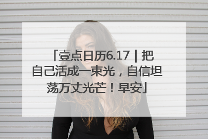壹点日历6.17｜把自己活成一束光，自信坦荡万丈光芒！早安