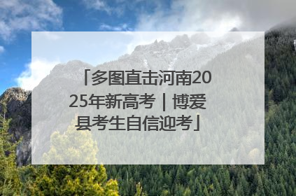 多图直击河南2025年新高考｜博爱县考生自信迎考
