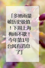 多地雨量破历史极值！下周上海梅雨不歇！今年第1号台风有消息了