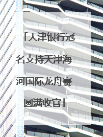 天津银行冠名支持天津海河国际龙舟赛圆满收官