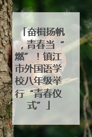 奋楫扬帆，青春当“燃”！镇江市外国语学校八年级举行“青春仪式”