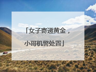 女子寄递黄金，小哥机警处置