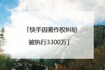 快手因著作权纠纷被执行3300万