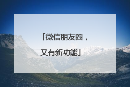 微信朋友圈，又有新功能