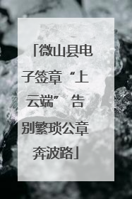 微山县电子签章“上云端” 告别繁琐公章奔波路