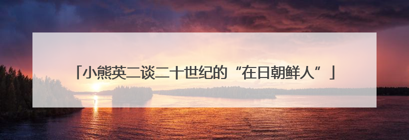 小熊英二谈二十世纪的“在日朝鲜人”