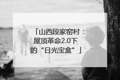 山西段家窑村：屋顶革命2.0下的“日光宝盒”