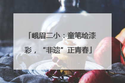 峨眉二小：童笔绘漆彩，“非遗”正青春