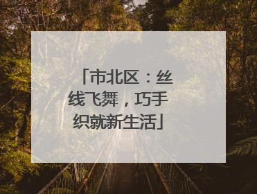 市北区：丝线飞舞，巧手织就新生活