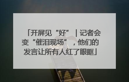 开屏见“好”｜记者会变“催泪现场”，他们的发言让所有人红了眼眶