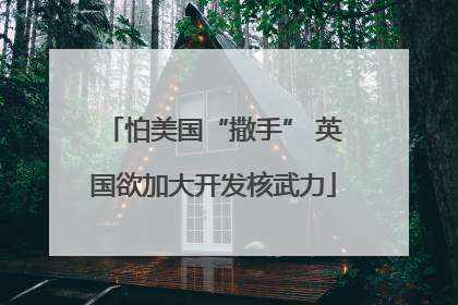 怕美国“撒手” 英国欲加大开发核武力