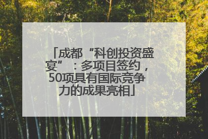 成都“科创投资盛宴”：多项目签约，50项具有国际竞争力的成果亮相