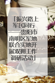 振兴路上 军民同行——贵阳市南明区军地联合实地开展双拥工作调研活动