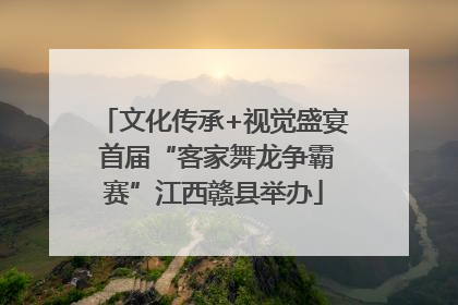 文化传承+视觉盛宴 首届“客家舞龙争霸赛”江西赣县举办
