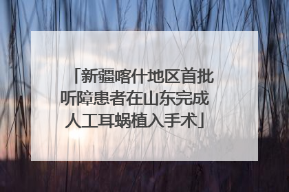 新疆喀什地区首批听障患者在山东完成人工耳蜗植入手术