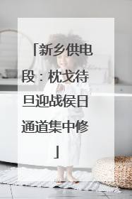 新乡供电段：枕戈待旦迎战侯日通道集中修