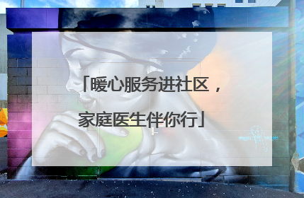 暖心服务进社区，家庭医生伴你行