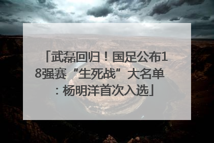 武磊回归！国足公布18强赛“生死战”大名单：杨明洋首次入选