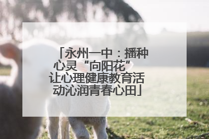 永州一中：播种心灵“向阳花” 让心理健康教育活动沁润青春心田