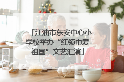 江油市东安中心小学校举办“红领巾爱祖国”文艺汇演
