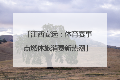 江西安远：体育赛事点燃体旅消费新热潮