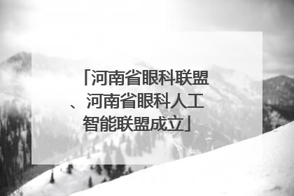 河南省眼科联盟、河南省眼科人工智能联盟成立