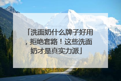 洗面奶什么牌子好用，拒绝套路！这些洗面奶才是真实力派