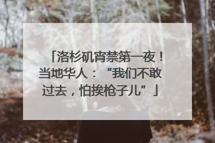 洛杉矶宵禁第一夜！当地华人：“我们不敢过去，怕挨枪子儿”