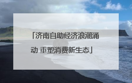 济南自助经济浪潮涌动 重塑消费新生态