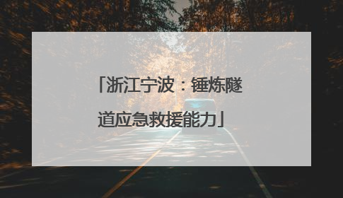 浙江宁波：锤炼隧道应急救援能力