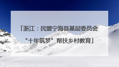 浙江：民盟宁海县基层委员会“十年筑梦”帮扶乡村教育