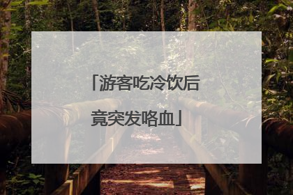 游客吃冷饮后竟突发咯血