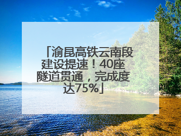 渝昆高铁云南段建设提速！40座隧道贯通，完成度达75%