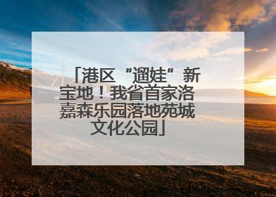 港区“遛娃”新宝地！我省首家洛嘉森乐园落地苑城文化公园