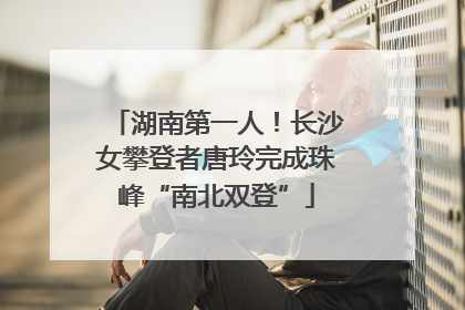 湖南第一人！长沙女攀登者唐玲完成珠峰“南北双登”