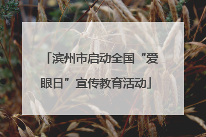 滨州市启动全国“爱眼日”宣传教育活动