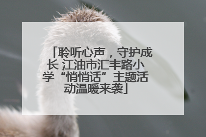 聆听心声，守护成长 江油市汇丰路小学“悄悄话”主题活动温暖来袭