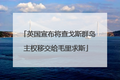 英国宣布将查戈斯群岛主权移交给毛里求斯