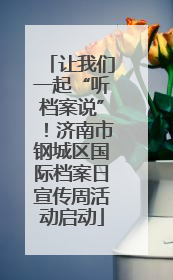 让我们一起“听档案说”！济南市钢城区国际档案日宣传周活动启动