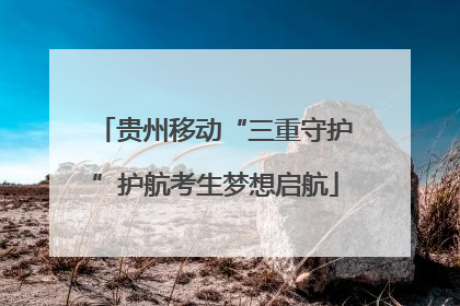 贵州移动“三重守护”护航考生梦想启航