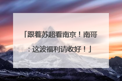 跟着苏超看南京！南哥：这波福利请收好！