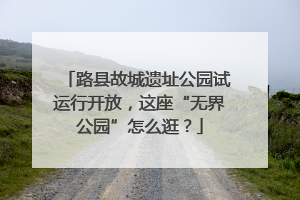 路县故城遗址公园试运行开放，这座“无界公园”怎么逛？