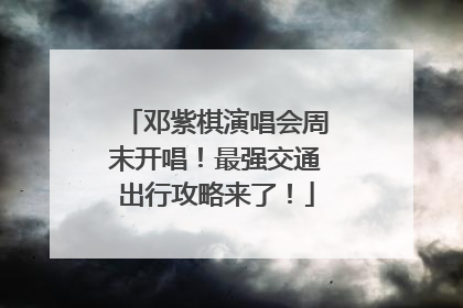 邓紫棋演唱会周末开唱！最强交通出行攻略来了！