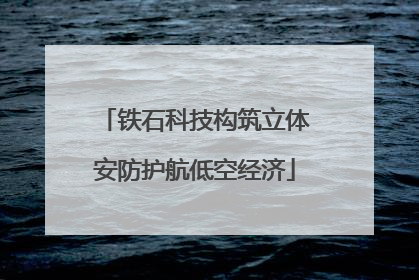 铁石科技构筑立体安防护航低空经济