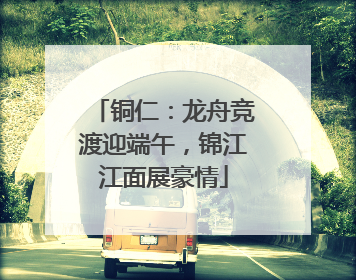 铜仁：龙舟竞渡迎端午，锦江江面展豪情