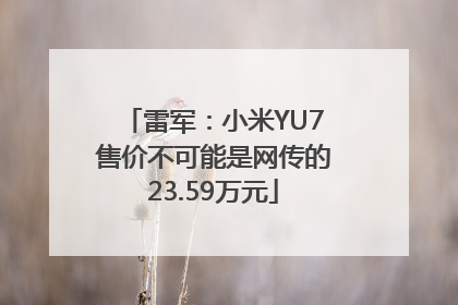 雷军：小米YU7售价不可能是网传的23.59万元